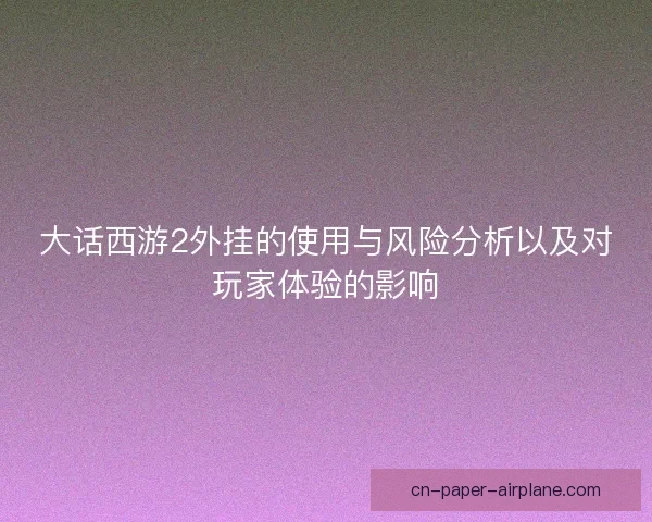 大话西游2外挂的使用与风险分析以及对玩家体验的影响