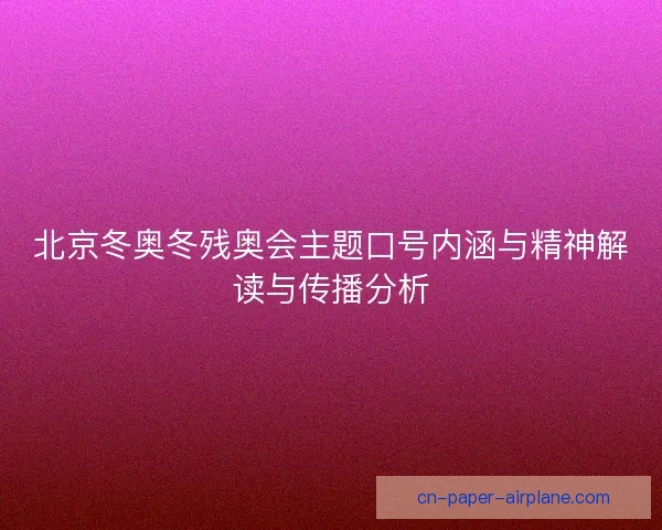 北京冬奥冬残奥会主题口号内涵与精神解读与传播分析